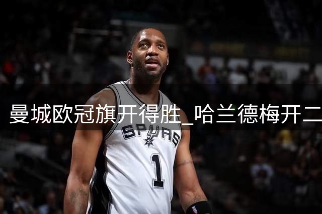 曼城欧冠旗开得胜 哈兰德梅开二度彰显三大胜负关键